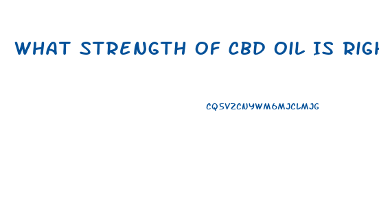 What Strength Of Cbd Oil Is Right For Me