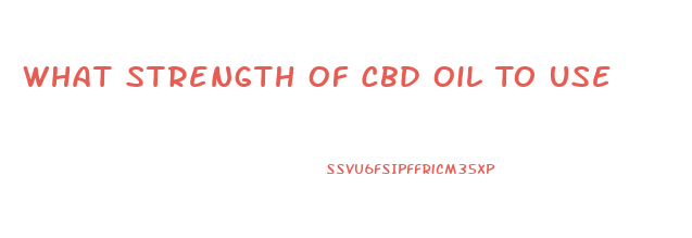 What Strength Of Cbd Oil To Use