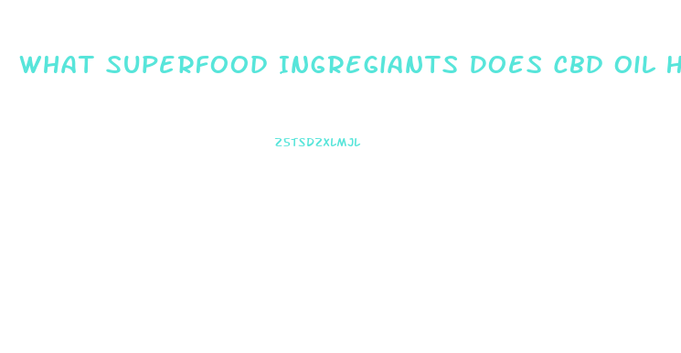 What Superfood Ingregiants Does Cbd Oil Have
