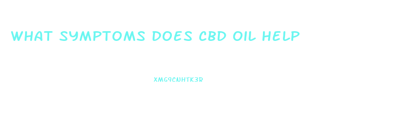 What Symptoms Does Cbd Oil Help