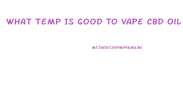 What Temp Is Good To Vape Cbd Oil