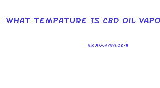 What Tempature Is Cbd Oil Vaporized At