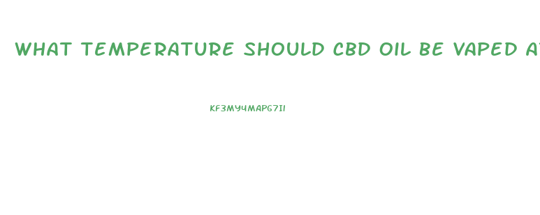 What Temperature Should Cbd Oil Be Vaped At