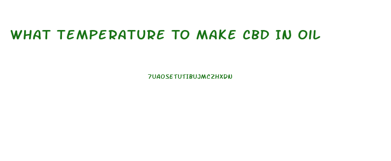 What Temperature To Make Cbd In Oil