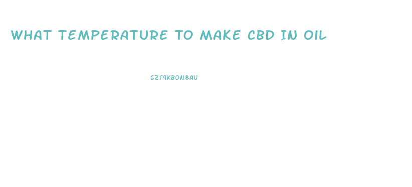 What Temperature To Make Cbd In Oil