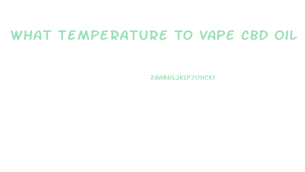 What Temperature To Vape Cbd Oil