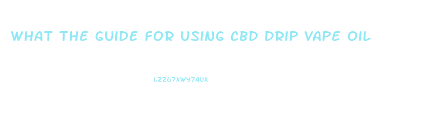 What The Guide For Using Cbd Drip Vape Oil