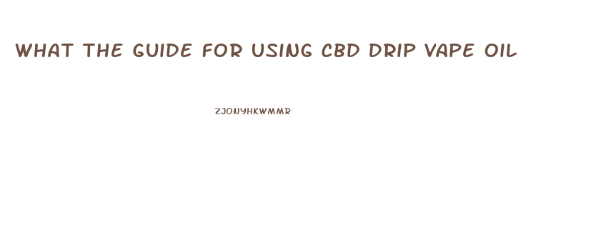 What The Guide For Using Cbd Drip Vape Oil