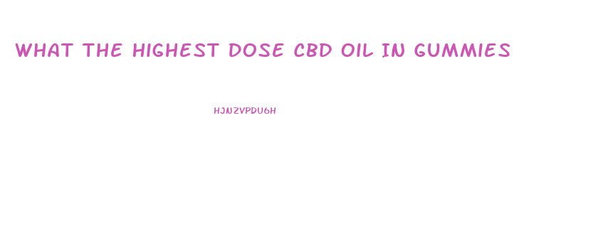 What The Highest Dose Cbd Oil In Gummies