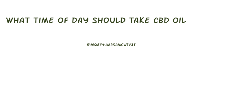 What Time Of Day Should Take Cbd Oil