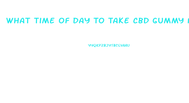 What Time Of Day To Take Cbd Gummy For Anxiety