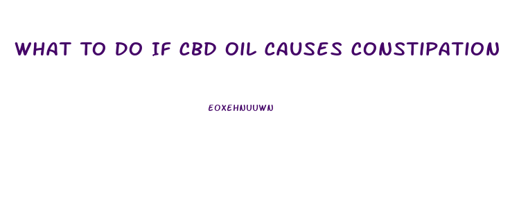 What To Do If Cbd Oil Causes Constipation