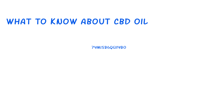 What To Know About Cbd Oil