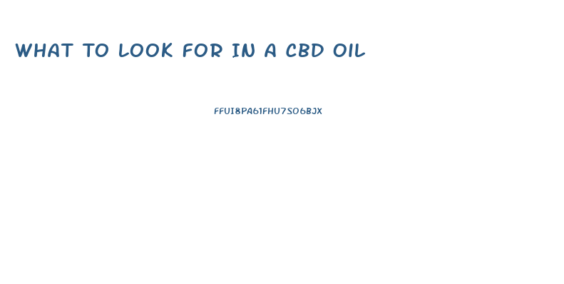 What To Look For In A Cbd Oil