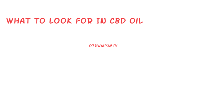 What To Look For In Cbd Oil