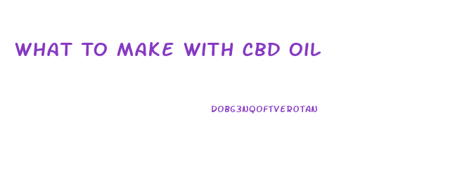 What To Make With Cbd Oil