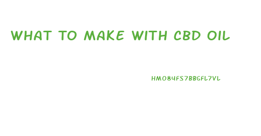 What To Make With Cbd Oil