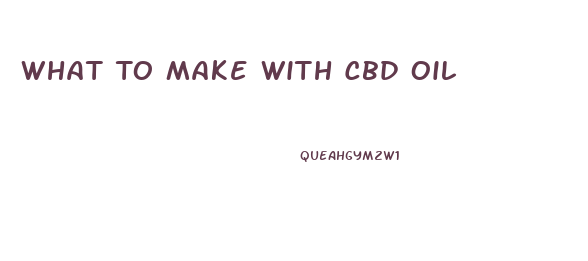 What To Make With Cbd Oil