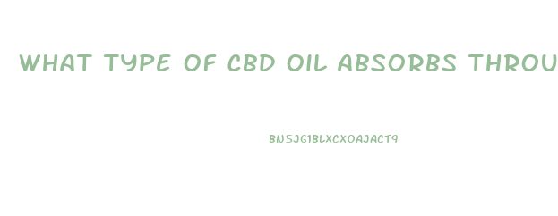 What Type Of Cbd Oil Absorbs Through The Skin