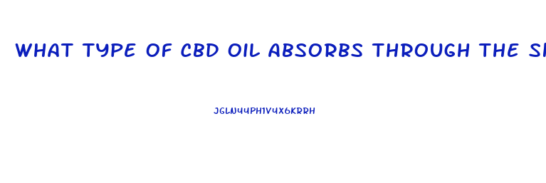 What Type Of Cbd Oil Absorbs Through The Skin
