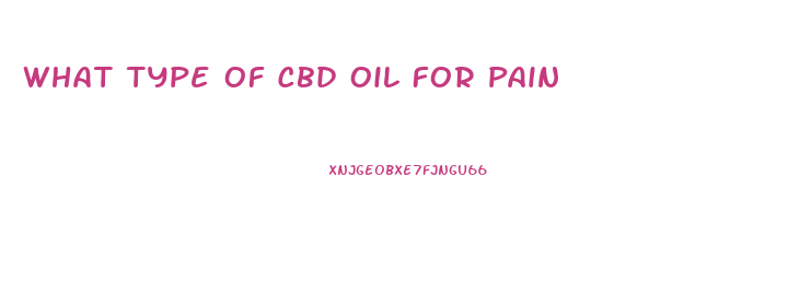 What Type Of Cbd Oil For Pain