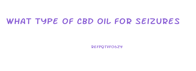 What Type Of Cbd Oil For Seizures