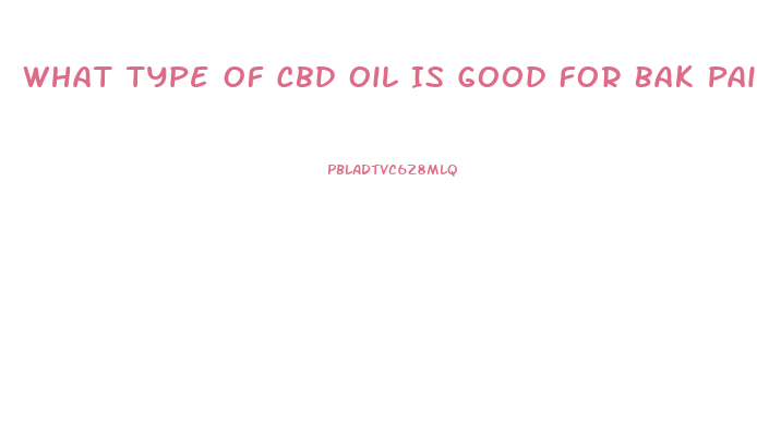 What Type Of Cbd Oil Is Good For Bak Pain