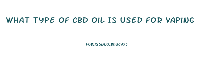 What Type Of Cbd Oil Is Used For Vaping
