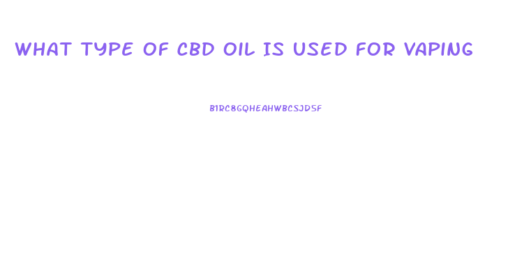 What Type Of Cbd Oil Is Used For Vaping