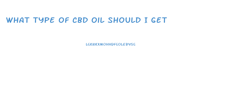 What Type Of Cbd Oil Should I Get