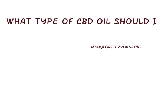 What Type Of Cbd Oil Should I Get