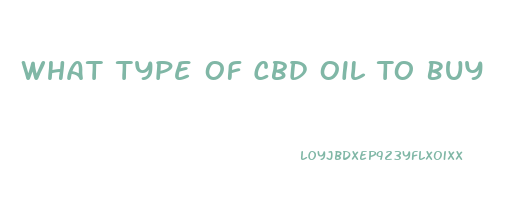 What Type Of Cbd Oil To Buy