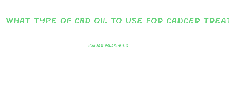 What Type Of Cbd Oil To Use For Cancer Treatments