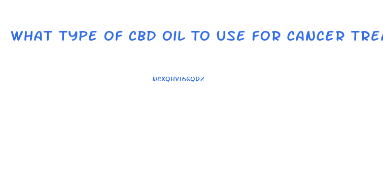 What Type Of Cbd Oil To Use For Cancer Treatments