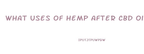 What Uses Of Hemp After Cbd Oil Removed