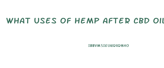 What Uses Of Hemp After Cbd Oil Removed