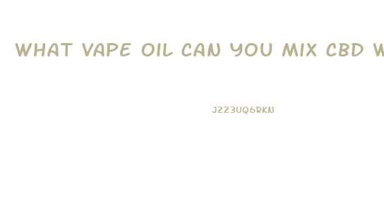 What Vape Oil Can You Mix Cbd With