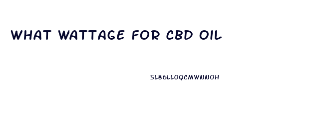 What Wattage For Cbd Oil