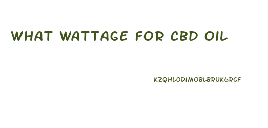 What Wattage For Cbd Oil