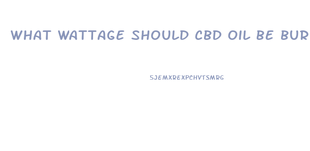 What Wattage Should Cbd Oil Be Burned In A Vape