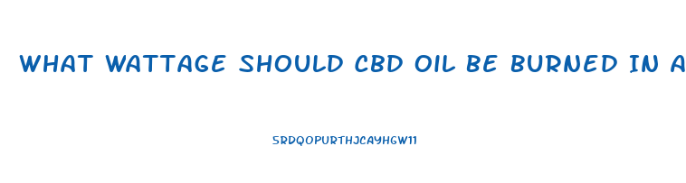 What Wattage Should Cbd Oil Be Burned In A Vape