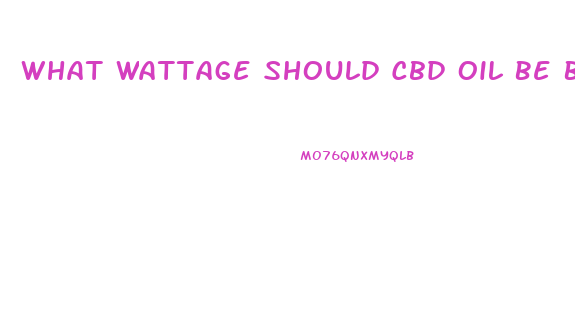 What Wattage Should Cbd Oil Be Burned In A Vape