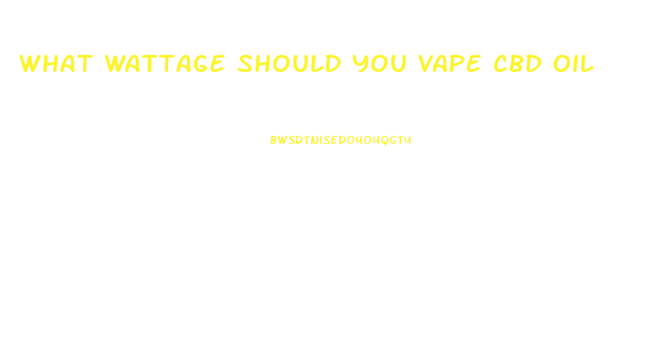 What Wattage Should You Vape Cbd Oil