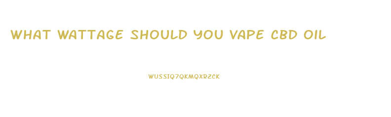 What Wattage Should You Vape Cbd Oil