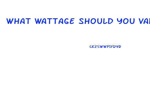 What Wattage Should You Vape Cbd Oil