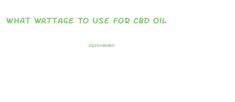 What Wattage To Use For Cbd Oil