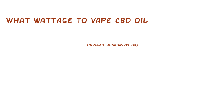 What Wattage To Vape Cbd Oil