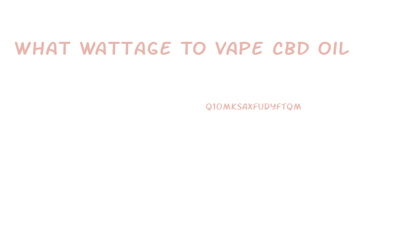 What Wattage To Vape Cbd Oil