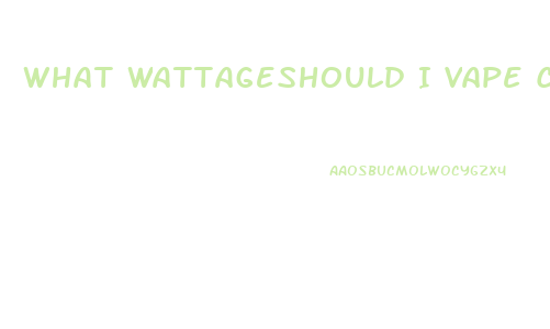What Wattageshould I Vape Cbd Oil