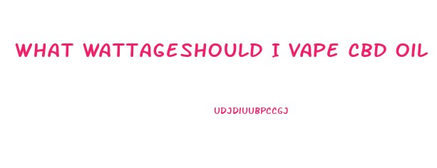 What Wattageshould I Vape Cbd Oil